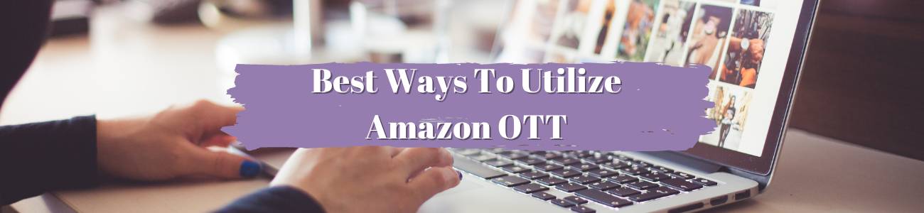 Best Ways To Utilize Amazon OTT Advertising